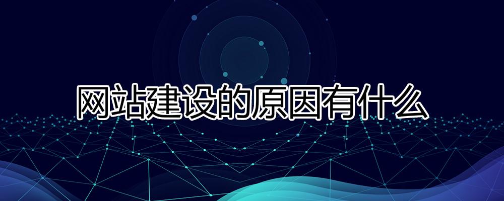 網站建設的原因有什么？為什么要建設網站
